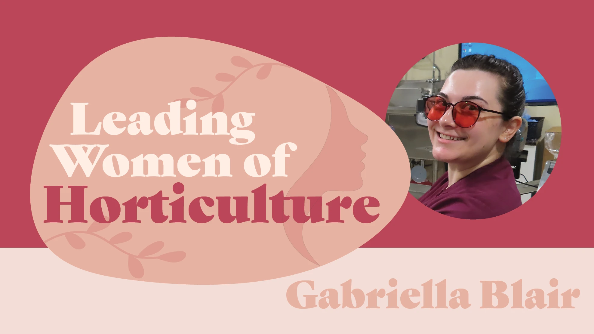 A graphic in shades of pink reads Leading Women of Horticulture: Gabriella Blair. There's a photo of a smiling woman with brown hair wearing sunglasses with orange lenses and a maroon shirt.