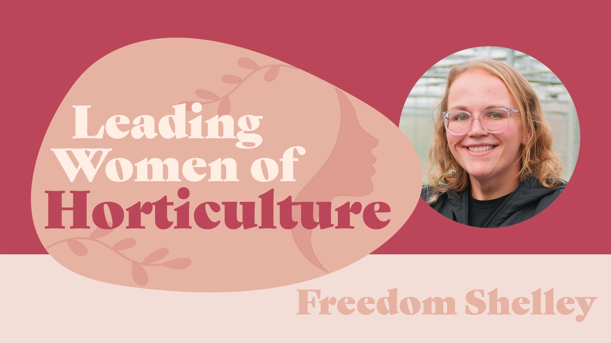 A graphic in shades of pink reads Leading Women of Horticulture: Freedom Shelley. There's a photo of a smiling woman with shoulder-length blonde hair and clear-framed glasses.